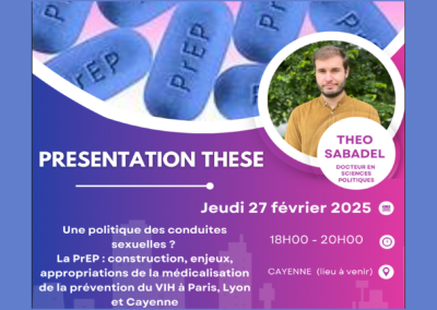 Présentation de thèse Présentation de thèse : « une politique des conduites sexuelles ? la Prep : construction, enjeux, appropriation de la médicalisation de la prévention du VIH à Paris, Lyon et Cayenne  » de Théo SABADEPrésentation de thèse :   « une politique des conduites sexuelles ? la Prep : construction, enjeux, appropriation de la médicalisation de la prévention du VIH à Paris, Lyon et Cayenne  » de Théo SABADEL,
