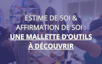 Estime de soi & affirmation de soi : une mallette d’outils à découvrir
