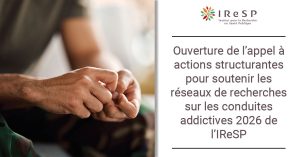 Appel à actions structurantes pour soutenir les réseaux de recherches sur les conduites addictives 2026 de l’IReSP