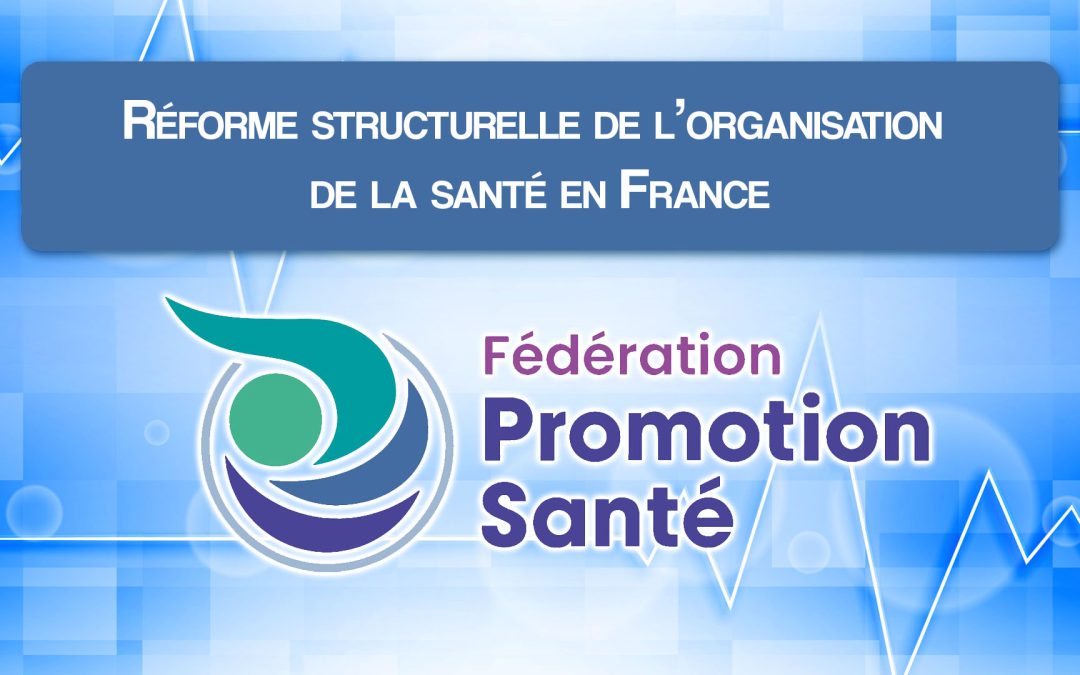 Publication du communiqué de la Fédération Promotion Santé : Réforme structurelle de l’organisation de la santé en France