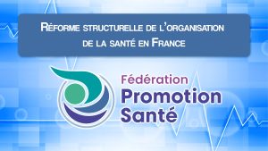 Publication du communiqué de la Fédération Promotion Santé : Réforme structurelle de l’organisation de la santé en France
