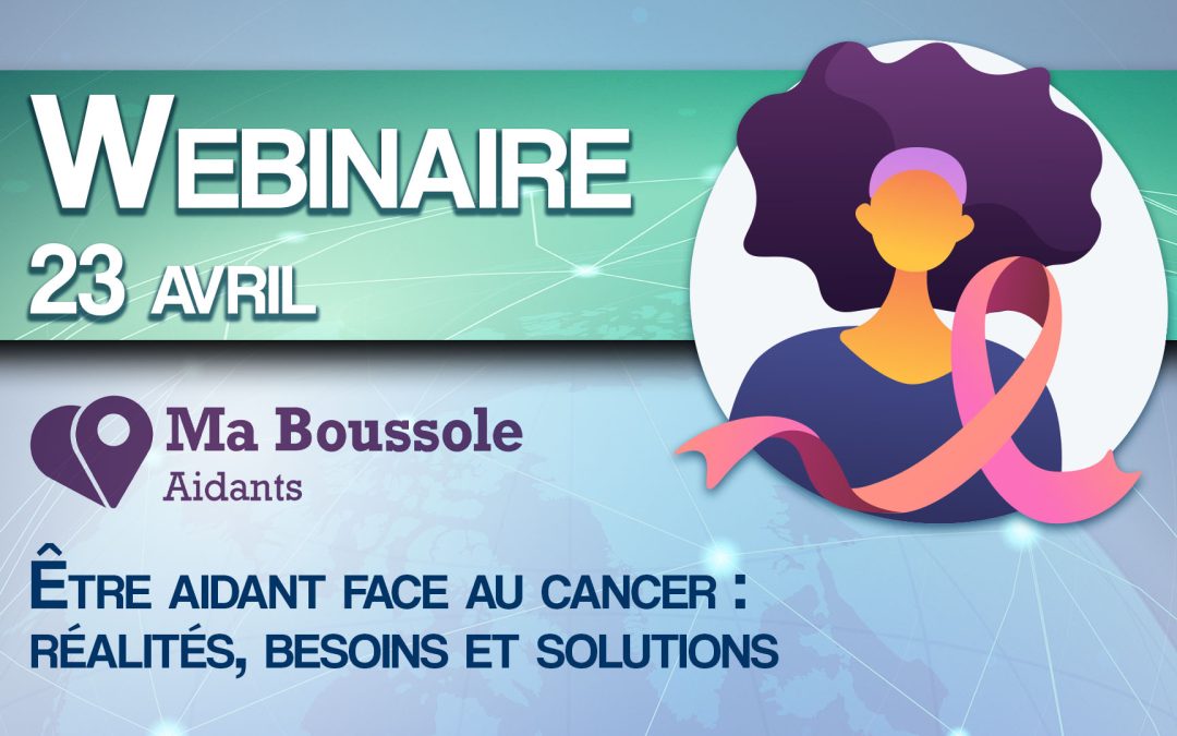 Webinaire – Être aidant face au cancer : réalités, besoins et solutions