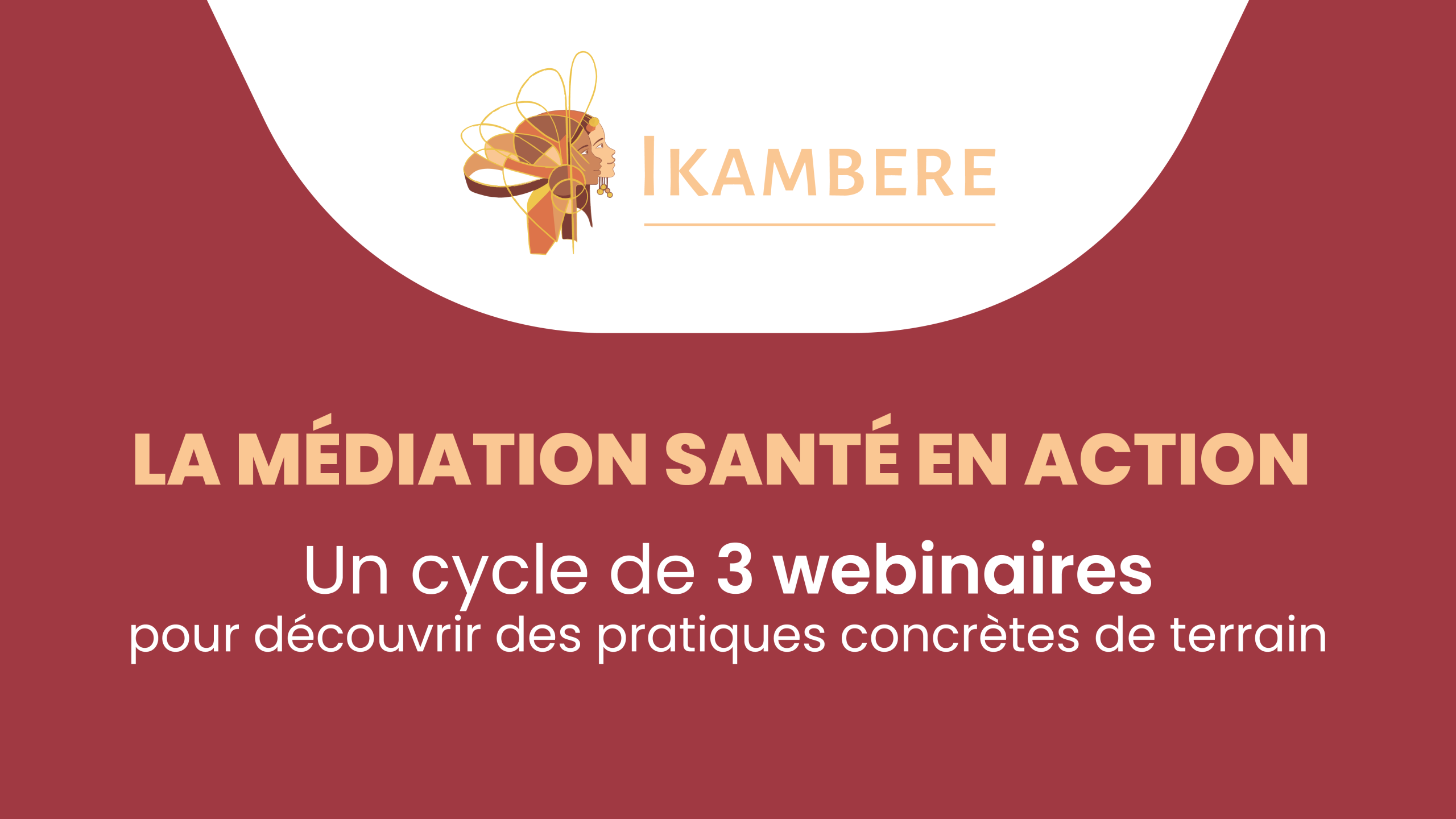 Médiation en santé : 3 webinaires gratuits avec Ikambere Médiation en santé : 3 webinaires gratuits avec Ikambere